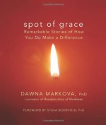 Spot of Grace: Remarkable Stories of How You DO Make a Difference - Dawna Markova, Sylvia Boorstein