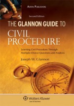 The Glannon Guide to Civil Procedure: Learning Civil Procedure Through Multiple-Choice Questions and Analysis - Glannon, Joseph W. Glannon