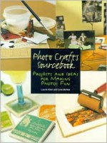 Photo Crafts Sourcebook: Projects and Ideas for Making Photos Fun - Laurie Klein, Livia McRee