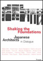 Shaking the Foundations: Japanese Architects in Dialogue - Christopher Knabe, David B. Stewart, Wilhelm Klauser