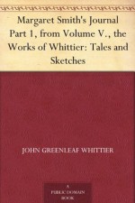 Margaret Smith's Journal Part 1, from Volume V., the Works of Whittier: Tales and Sketches - John Greenleaf Whittier