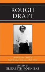 Rough Draft: The Modernist Diaries of Emily Holmes Coleman, 1929-1937 - Emily Holmes Coleman, Elizabeth Podnieks