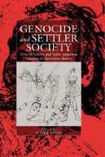 Genocide and Settler Society: Frontier Violence and Stolen Indigenous Children in Australian History - A. Dirk Moses