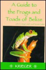 A Guide to the Frogs and Toads of Belize - John R. Meyer, Carol Farneti Foster