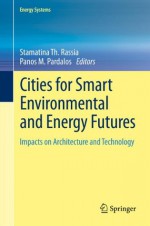 Cities for Smart Environmental and Energy Futures: Impacts on Architecture and Technology (Energy Systems) - Stamatina Th. Rassia, Panos M. Pardalos