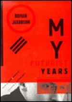 My Futurist Years - Roman Jakobson, Bengt Jangfelt, Stephan Rudy