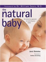 The Natural Baby: An instinctive approach to nuturing your infant - Janet Balaskas, Anthea Sieveking, William Sears