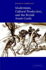 Modernism, Cultural Production, and the British Avant-Garde - Edward P. Comentale