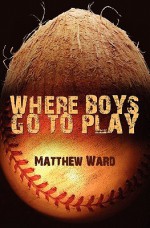 Where Boys Go to Play - Matthew Ward