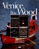 Venice/Venezia: Its Wood/Il Legno - Aline Cendon, Loris Dilena, Anne Milano Appel