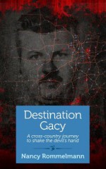 Destination Gacy: A cross-country journey to shake the devil's hand - Nancy Rommelmann