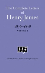 The Complete Letters of Henry James, 1876-1878: Volume 2 - Henry James, Greg W. Zacharias, Pierre A. Walker