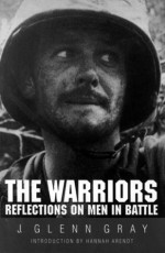 The Warriors: Reflections on Men in Battle - Jesse Glenn Gray, Hannah Arendt