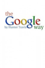 The Google Way: How to Use Google to Do Everything! - Hunter Travis, Minute Help Guides