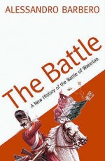 The Battle: A History Of The Battle Of Waterloo - Alessandro Barbero