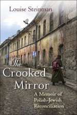 The Crooked Mirror: A Memoir of Polish-Jewish Reconciliation - Louise Steinman