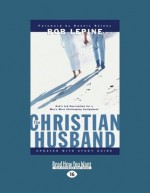 The Christian Husband: God's Job Description for a Man's Most Challenging Assignment - Bob Lepine