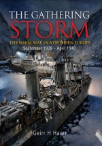 The Gathering Storm: The Naval War September 1939 to April 1940 - Geirr H. Haarr