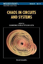 World Scientific Series on Nonlinear Science, Series B, Volume 11: Chaos in Circuits and Systems - Guanrong Chen