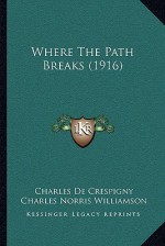 Where the Path Breaks (1916) Where the Path Breaks (1916) - Charles De Créspigny, Charles Norris Williamson