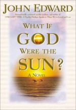 What If God Were the Sun? - John Edward