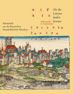 ALS Die Lettern Laufen Lernten: Medienwandel Im 15. Jahrhundert. Inkunabeln Aus Der Bayerischen Staatsbibliothek Munchen - Bettina Wagner