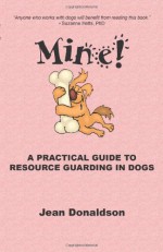 Mine! A Practical Guide to Resource Guarding in Dogs - Jean Donaldson