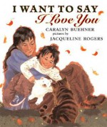 I Want to Say I Love You - Caralyn Buehner, Jacqueline Rogers