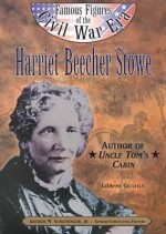 Harriet Beecher Stowe: Author of Uncle Tom's Cabin (Famous Figures of the Civil War Era) - Leeanne Gelletly