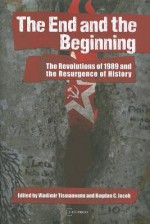 The End and the Beginning: The Revolutions of 1989 and the Resurgence of History - Vladimir Tismaneanu, Bogdan Iacob