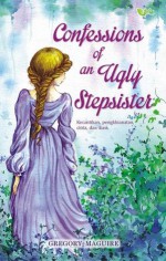 Confessions of an Ugly Stepsister - Gregory Maguire, Khairi Rumantati