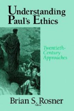 Understanding Paul's Ethics: Twentieth-Century Approaches - Brian S. Rosner