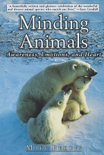 Minding Animals: Awareness, Emotions, and Heart - Marc Bekoff