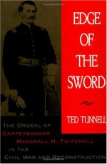 Edge of the Sword: The Ordeal of Carpetbagger Marshall H. Twitchell in the Civil War and Reconstruction - Ted Tunnell