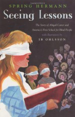 Seeing Lessons: The Story of Abigail Carter and America's First School for Blind People - Spring Hermann