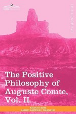 The Positive Philosophy Of Auguste Comte, Vol. Ii (In 2 Volumes) - Auguste Comte, Harriet Martineau