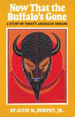 Now That the Buffalo's Gone: A Study of Today's American Indians - Alvin M. Josephy Jr.