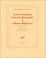 Lettres de prison à Lucette Destouches et à Maître Mikkelsen (1945-1947) - Louis-Ferdinand Céline