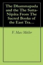 The Dhammapada and the The Sutta-Nipâta From The Sacred Books of the East Translated from the Pâli - F. Max Müller, Mark Oxford, V. Fausb