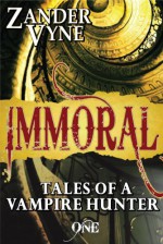 Immoral: Tales of a Vampire Hunter (Book One) - Zander Vyne