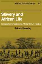 Slavery and African Life: Occidental, Oriental, and African Slave Trades - Patrick Manning, David Anderson, Carolyn Brown