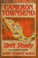 Cameron Townsend: Curriculum Guide (Christian Heroes: Then & Now Unit Study) - Janet Benge, Geoff Benge