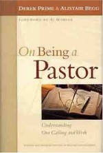 On Being A Pastor: For Pastors and Teachers - Alistair Begg, Derek Prime, Al Mohler