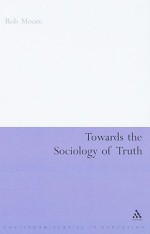 Towards the Sociology of Truth - Rob Moore