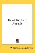 Heart to Heart Appeals - William Jennings Bryan