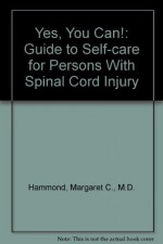 Yes, You Can!: Guide to Self-care for Persons With Spinal Cord Injury - Margaret C. Hammond, Stephen P. Burns