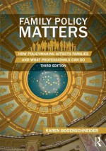 Family Policy Matters: How Policymaking Affects Families and What Professionals Can Do - Karen Bogenschneider