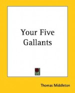 Your Five Gallants - Thomas Middleton