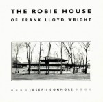 The Robie House of Frank Lloyd Wright - Joseph Connors