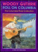 Roll on Columbia: The Columbia River Collection - Woody Guthrie, Pete Seeger, William Murlin